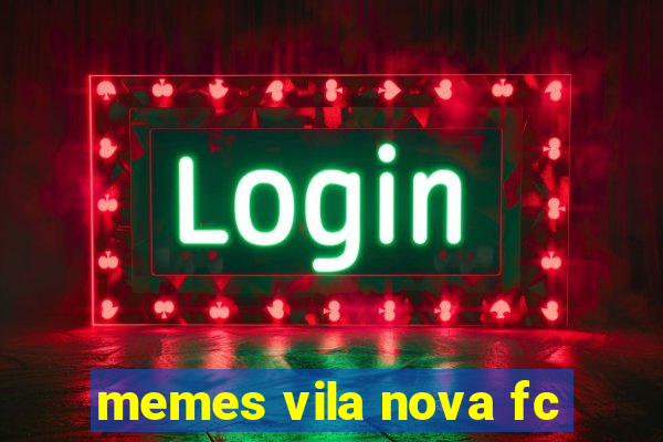 memes vila nova fc